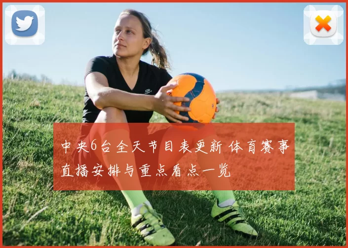 中央6台全天节目表更新 体育赛事直播安排与重点看点一览