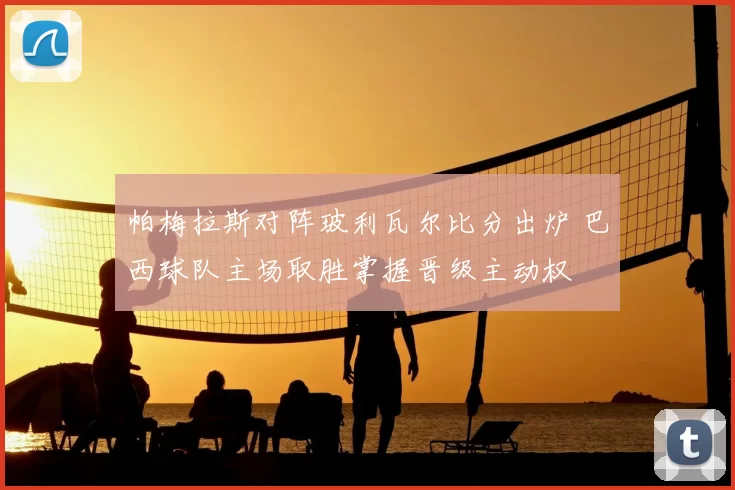 帕梅拉斯对阵玻利瓦尔比分出炉 巴西球队主场取胜掌握晋级主动权