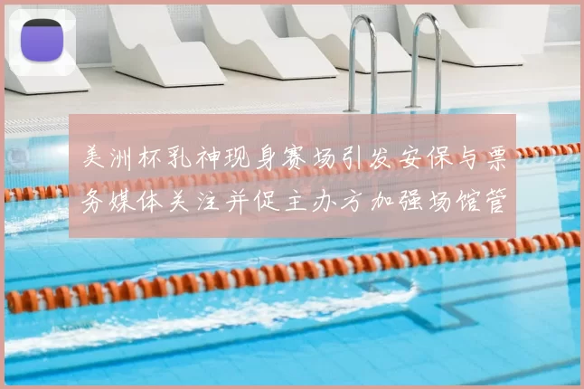 美洲杯乳神现身赛场引发安保与票务媒体关注并促主办方加强场馆管理