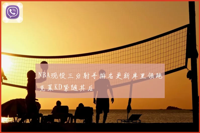 NBA现役三分射手排名更新库里领跑克莱KD紧随其后