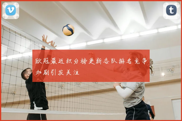 欧冠最近积分榜更新各队排名竞争加剧引发关注