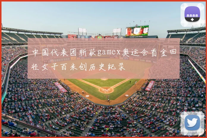 中国代表团斩获gamex奥运会首金田径女子百米创历史纪录