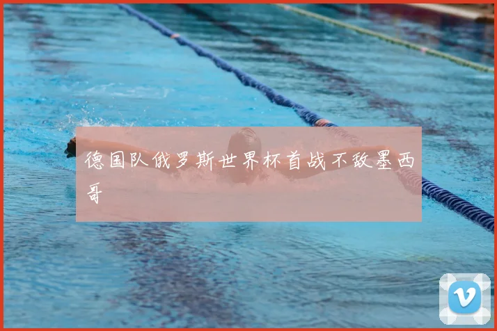 德国队俄罗斯世界杯首战不敌墨西哥